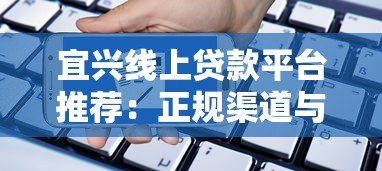宜兴线上贷款平台推荐：正规渠道与申请全攻略