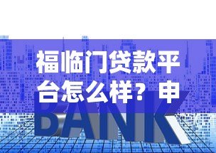 福临门贷款平台怎么样？申请条件、利率及用户真实评价解析