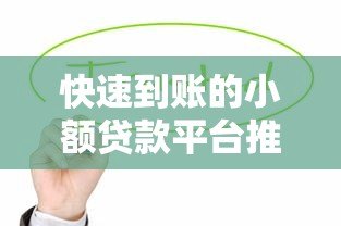 快速到账的小额贷款平台推荐：急用钱必看指南