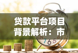 贷款平台项目背景解析:市场需求与技术驱动下的金融创新 贷款平台项目背景解析:市场需求与技术驱动下的金融创新