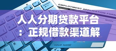 人人分期贷款平台：正规借款渠道解析与申请指南