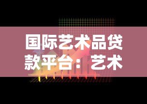 国际艺术品贷款平台：艺术品持有者的融资新选择