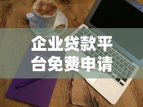 企业贷款平台免费申请指南:零费用、快速放款攻略 企业贷款平台免费申请指南:零费用、快速放款攻略