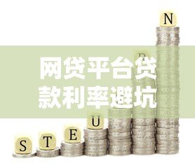 网贷平台贷款利率避坑指南:如何识别真实借贷成本 网贷平台贷款利率避坑指南:如何识别真实借贷成本