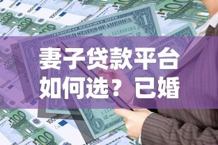 妻子贷款平台如何选？已婚女性必看的5大正规借款渠道推荐