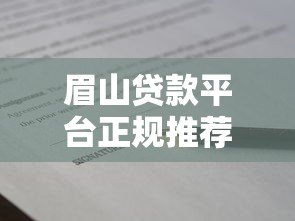 眉山贷款平台正规推荐:低利率、快速审批的借款渠道盘点 眉山贷款平台正规推荐:低利率、快速审批的借款渠道盘点