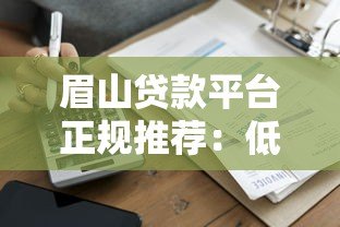 眉山贷款平台正规推荐:低利率、快速审批的借款渠道盘点 眉山贷款平台正规推荐:低利率、快速审批的借款渠道盘点