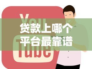 贷款上哪个平台最靠谱?2023年正规贷款平台推荐 贷款上哪个平台最靠谱?2023年正规贷款平台推荐