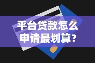 平台贷款怎么申请最划算?10年从业者揭秘5大核心技巧 平台贷款怎么申请最划算?10年从业者揭秘5大核心技巧