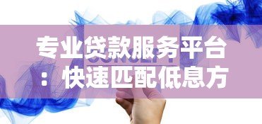 专业贷款服务平台：快速匹配低息方案，解决资金难题