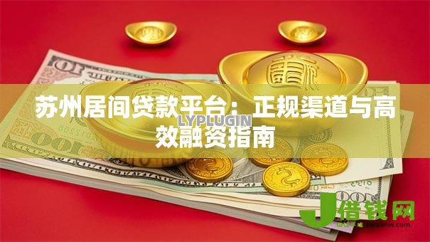 苏州居间贷款平台：正规渠道与高效融资指南