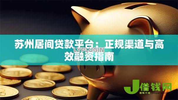 苏州居间贷款平台：正规渠道与高效融资指南