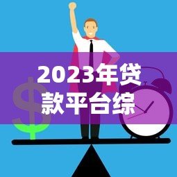 2023年贷款平台综合排行榜:正规低息平台推荐 2023年贷款平台综合排行榜:正规低息平台推荐