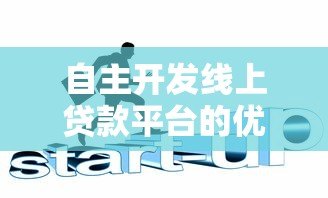 自主开发线上贷款平台的优势与挑战 自主开发线上贷款平台的优势与挑战