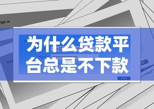 为什么贷款平台总是不下款?这五大原因和解决方法要知道 为什么贷款平台总是不下款?这五大原因和解决方法要知道