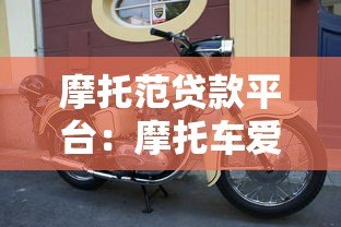 摩托范贷款平台:摩托车爱好者专属贷款方案,快速审批低利率攻略 摩托范贷款平台:摩托车爱好者专属贷款方案,快速审批低利率攻略
