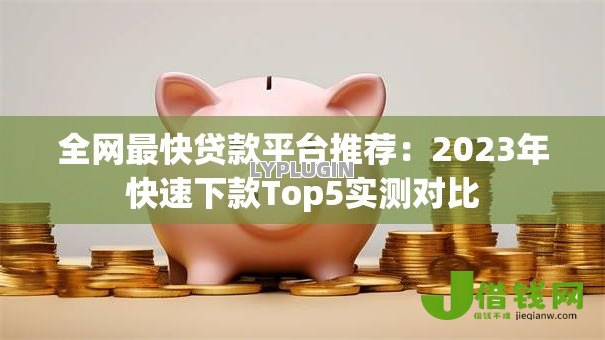 全网最快贷款平台推荐:2023年快速下款Top5实测对比 全网最快贷款平台推荐:2023年快速下款Top5实测对比