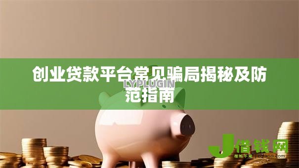 创业贷款平台常见骗局揭秘及防范指南 创业贷款平台常见骗局揭秘及防范指南