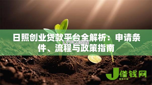 日照创业贷款平台全解析:申请条件、流程与政策指南 日照创业贷款平台全解析:申请条件、流程与政策指南