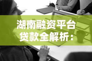 湖南融资平台贷款全解析：企业融资必看指南