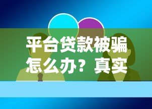 平台贷款被骗怎么办?真实案例教你识别和应对骗局 平台贷款被骗怎么办?真实案例教你识别和应对骗局