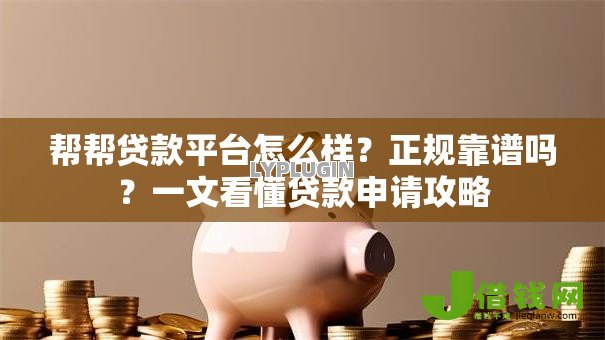 帮帮贷款平台怎么样？正规靠谱吗？一文看懂贷款申请攻略