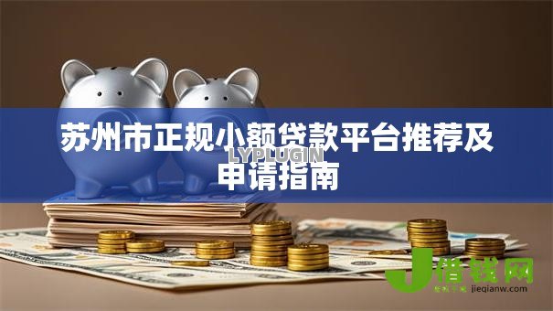 苏州市正规小额贷款平台推荐及申请指南 苏州市正规小额贷款平台推荐及申请指南