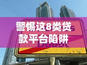 警惕这8类贷款平台陷阱！避开高利贷、套路贷风险