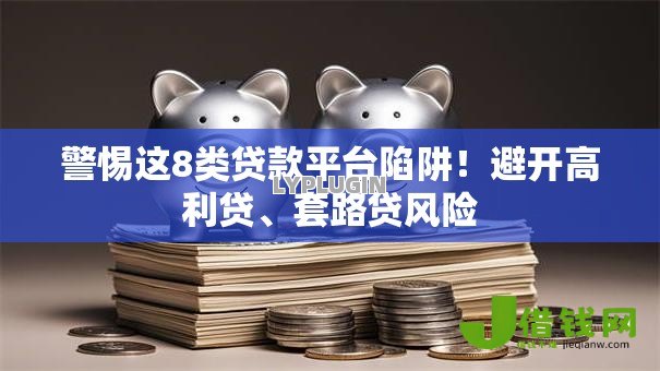 警惕这8类贷款平台陷阱！避开高利贷、套路贷风险