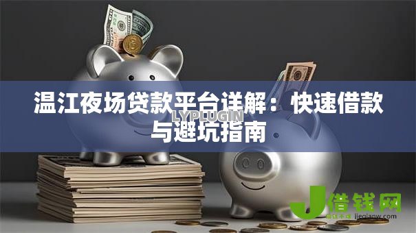 温江夜场贷款平台详解:快速借款与避坑指南 温江夜场贷款平台详解:快速借款与避坑指南
