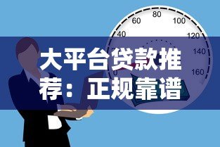 大平台贷款推荐：正规靠谱的借款渠道如何选？