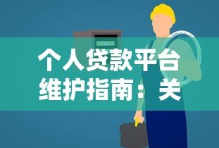 个人贷款平台维护指南：关键步骤与常见问题解析