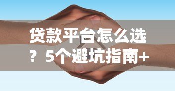 贷款平台怎么选?5个避坑指南+靠谱平台推荐 贷款平台怎么选?5个避坑指南+靠谱平台推荐
