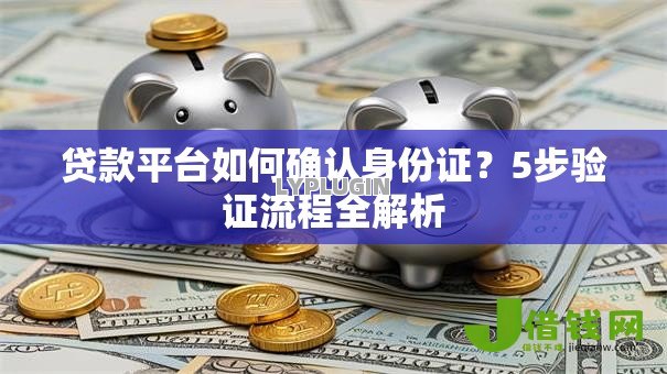 贷款平台如何确认身份证？5步验证流程全解析