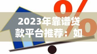 2023年靠谱贷款平台推荐：如何选择最适合你的借款产品？