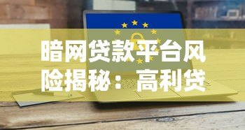 暗网贷款平台风险揭秘:高利贷、诈骗与法律后果 暗网贷款平台风险揭秘:高利贷、诈骗与法律后果