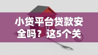 小贷平台贷款安全吗?这5个关键点必须了解 小贷平台贷款安全吗?这5个关键点必须了解