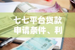 七七平台贷款申请条件、利率及注意事项全解析