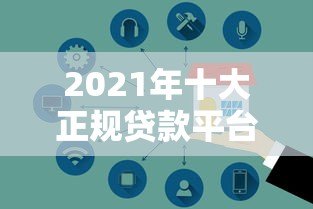 2021年十大正规贷款平台推荐:安全可靠,快速到账 2021年十大正规贷款平台推荐:安全可靠,快速到账