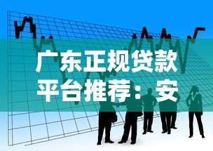 广东正规贷款平台推荐:安全借贷必看指南 广东正规贷款平台推荐:安全借贷必看指南