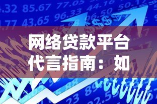 网络贷款平台代言指南：如何选择安全可靠的借贷渠道