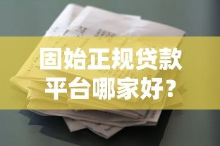 固始正规贷款平台哪家好？2023年借款渠道测评指南