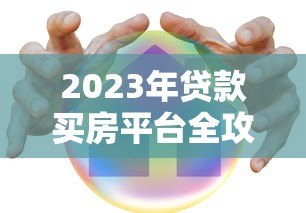 2023年贷款买房平台全攻略:如何选择靠谱渠道不被坑 2023年贷款买房平台全攻略:如何选择靠谱渠道不被坑