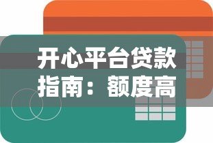 开心平台贷款指南:额度高、放款快、流程简单 开心平台贷款指南:额度高、放款快、流程简单
