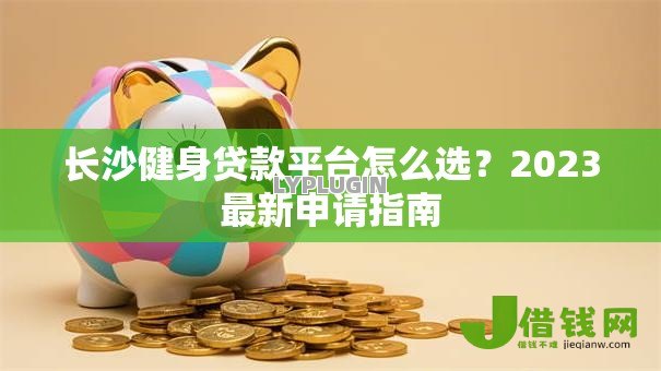 长沙健身贷款平台怎么选?2023最新申请指南 长沙健身贷款平台怎么选?2023最新申请指南