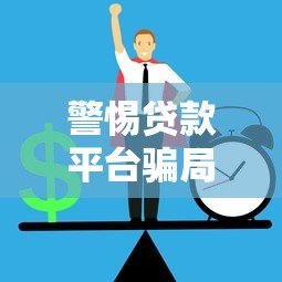 警惕贷款平台骗局:识别套路、防范风险的实用指南 警惕贷款平台骗局:识别套路、防范风险的实用指南