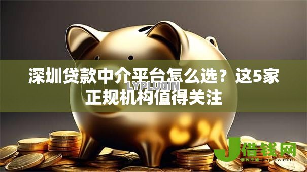 深圳贷款中介平台怎么选？这5家正规机构值得关注
