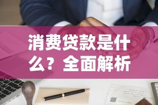 消费贷款是什么？全面解析主流平台及申请流程