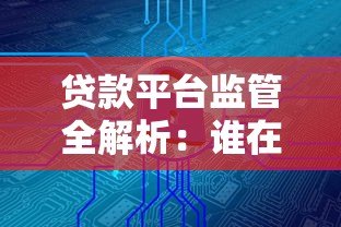 贷款平台监管全解析：谁在守护你的资金安全？