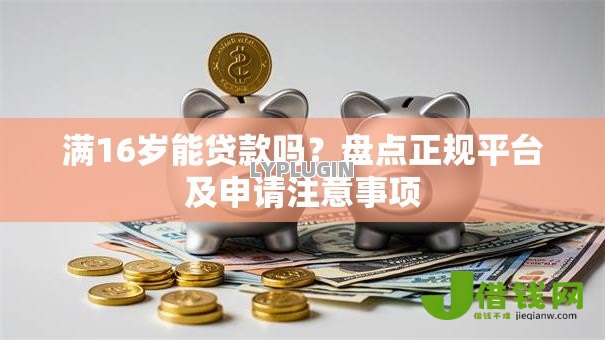 满16岁能贷款吗？盘点正规平台及申请注意事项